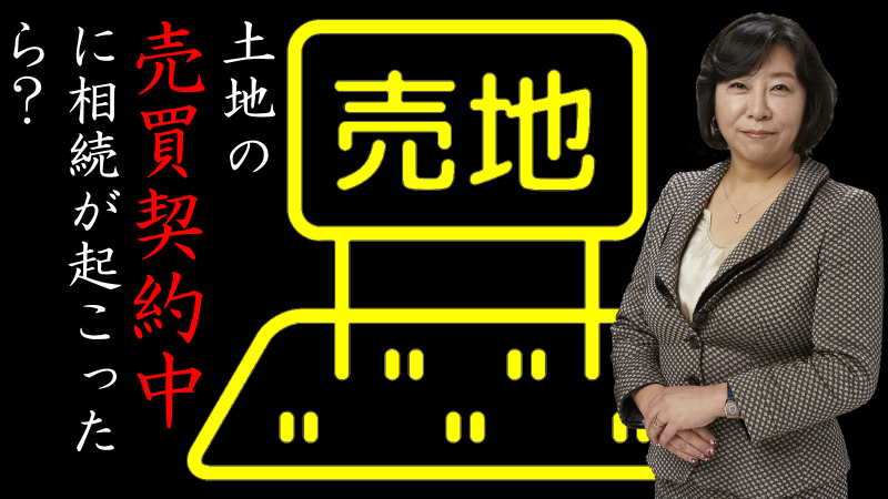 土地の売買契約中に相続が起こったら？