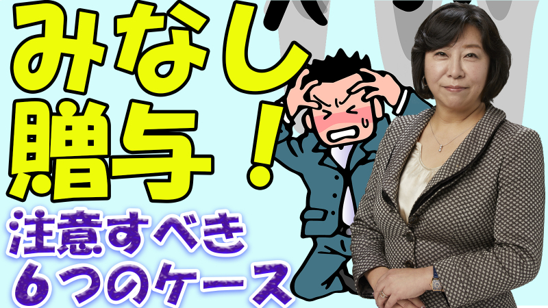 みなし贈与！注意すべき6つのケース