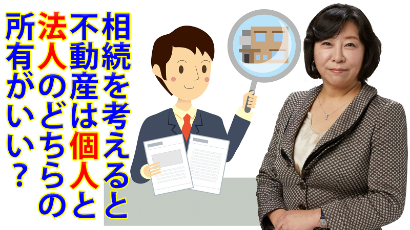 相続を考えると不動産は個人と法人のどちらの所有がいいのか？